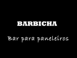 BARBICHA Bar para paneleiros 