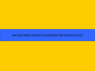 DICIONÁRIO INGLÊS-MADEIRENSE-PORTUGUÊS 