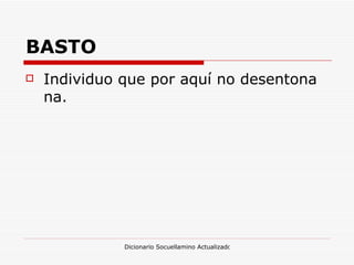 BASTO Individuo que por aquí no desentona na. 