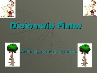 Dicionario Pintos   Árbores, plantas e froitas 