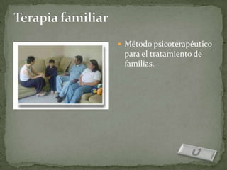  Método psicoterapéutico
 para el tratamiento de
 familias.
 