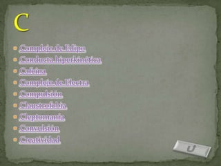  Complejo de Edipo
 Conducta hiperkinética
 Cafeína
 Complejo de Electra
 Compulsión
 Claustrofobia
 Cleptomanía
 Convulsión
 Creatividad
 