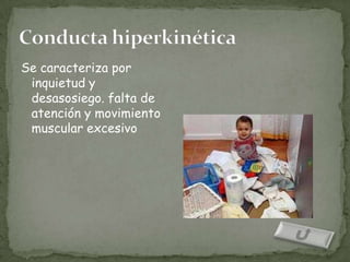 Se caracteriza por
 inquietud y
 desasosiego. falta de
 atención y movimiento
 muscular excesivo
 