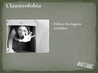  Fobia a los lugares
  cerrados.
 