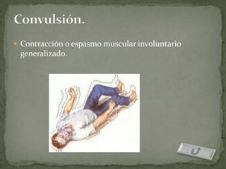  Contracción o espasmo muscular involuntario
 generalizado.
 