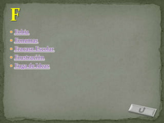  Fobia
 Fonemas
 Fracaso Escolar
 Frustración
 Fuga de Ideas
 
