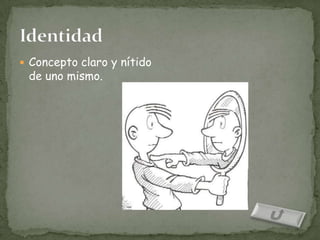  Concepto claro y nítido
 de uno mismo.
 