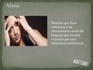  Término que hace
 referencia a las
 alteraciones a nivel del
 lenguaje que no está
 causadas por una
 deficiencia intelectual.
 
