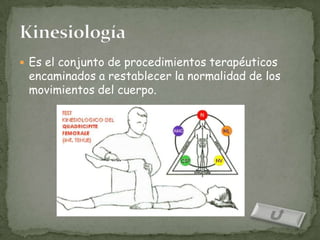  Es el conjunto de procedimientos terapéuticos
 encaminados a restablecer la normalidad de los
 movimientos del cuerpo.
 