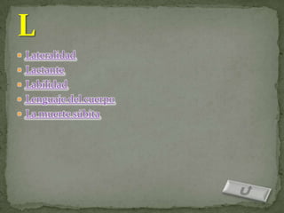  Lateralidad
 Lactante
 Labilidad
 Lenguaje del cuerpo
 La muerte súbita
 