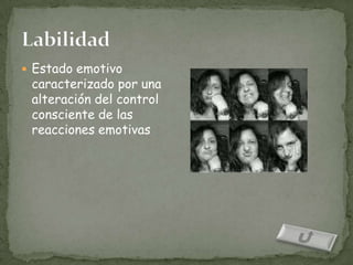  Estado emotivo
 caracterizado por una
 alteración del control
 consciente de las
 reacciones emotivas
 