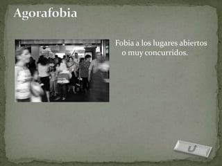 Fobia a los lugares abiertos
  o muy concurridos.
 
