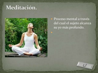  Proceso mental a través
    del cual el sujeto alcanza
    su yo más profundo.

 