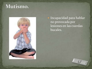  Incapacidad para hablar
 no provocada por
 lesiones en las cuerdas
 bucales.
 