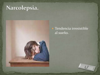  Tendencia irresistible
 al sueño.
 