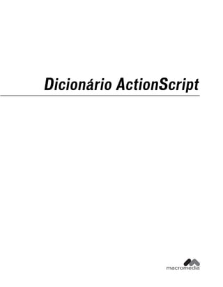 Dicionário ActionScript




                           ™


                  macromedia
                           ®
 