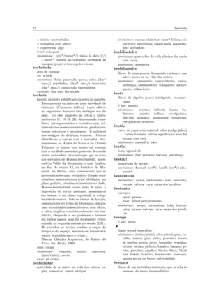 21 besunta
◦ iniciar um trabalho
◦ trabalhar com aﬁnco
◦ concretizar algo
level: coloquial
sin´onimos: (pˆor*/meter*/) m˜aos `a obra (!/)
; meter* ombros ao trabalho; arrega¸car as
mangas; pegar o touro pelos cornos
berlaitada
acto de copular
en: a fuck
sin´onimos: foda; pinocada; queca; coito; (dar*
uma/) rapidinha; (dar* uma/) trancada;
(dar* uma/) caimbrada; cambalhota
exemplo: dar uma berlaitada
berlaite
haxixe, produto solidiﬁcado da seiva do canabis.
Entorpecente extra´ıdo de uma variedade de
cˆanhamo (Cannabis indica), cujos efeitos
no organismo humano s˜ao an´alogos aos do
´opio. Do ´oleo can´abico se extrai o hidro-
carbureto C. 18 H. 20, denominado cana-
beno, antiespasm´odico e narc´otico que, mi-
nistrado em doses consider´aveis, produz sin-
tomas psic´oticos e intoxica¸c˜ao. ´E aplic´avel
nos est´agios de delirium tremens. Muitos
identiﬁcam o haxixe com a maconha. Co-
mun´ıssimo na ´Africa do Norte e no Oriente
Pr´oximo, o haxixe tem muito em comum
com o voc´abulo assassino, pois este deriva do
´arabe aschinchin, denomina¸c˜ao que se dava
aos sect´arios de Hassan-ben-Sabbab, apeli-
dado o Velho da Montanha, o qual fundou,
em ﬁns do s´eculo XI, na fortaleza de Ala-
mout, na P´ersia, uma comunidade que se
pretendia soberana, verdadeiro Estado espi-
ritualista assentado num trip´e ideol´ogico: no
plano pol´ıtico, obediˆencia irrestrita ao chefe,
Hassan-ben-Sabbah; como meio de a¸c˜ao, a
imposi¸c˜ao do terror mediante assassinatos
em massa; e no plano espiritual, a volup-
tuosidade eterna. Sob os efeitos do haxixe,
os seguidores do Velho da Montanha pratica-
vam atrocidades indescrit´ıveis e, com efeito,
a seita ampliou consideravelmente seu ter-
rit´orio, chegando a ser poderosa e tem´ıvel
em v´arios pa´ıses, mas foi totalmente exter-
minada na segunda metade do s´eculo XIII...
Os viciados no haxixe perdem a no¸c˜ao do
tempo e do espa¸co, sentindo-se irresistivel-
mente impelidos para o crime...
Marcus Cl´audio Acquaviva, As Ra´ızes do
V´ıcio, S˜ao Paulo, 1969.
dom: droga
sin´onimos: chamon; haxixe; maconha;
(xito/chito); cacete
local: pt centro
besbilhotar
actividade de se meter na vida dos outros, es-
piar, comentar, armar intrigas
sin´onimos: cuscar; cheiretar; fazer* fofocas; al-
coviteiro; intriguista; rasgar seda; tagarelar;
dar* ao badalo
besbilhoteira
pessoa que quer saber da vida alheia e diz am´en
com todos.
sin´onimos: anzoneira
besbilhoteiro
diz-se de uma pessoa demasiado curiosa e que
adora meter-se na vida dos outros
sin´onimos: cabaneiro; coscuvilheiro; cusca;
metedi¸co; bisbilhoteiro; fofoqueiro; mexiri-
queiro; bilhardeiro
besta
diz-se de algu´em pouco inteligente, incompe-
tente
´e um: insulto
sin´onimos: cretino; imbecil; burro; ba-
dameco; camelo; calhau; cavalgadura;
ab´ecula; alim´aria; abantesma; estafermo;
energ´umeno; sendeiro
best˜ao
carta de jogar com especial valor (vulgo joker)
; talvez tamb´em outros signiﬁcados mas foi
ouvido com este
sin´onimos: espenifra; joker
bestial
bom, agrad´avel
sin´onimos: ﬁxe; porreiro; bacana; porreira¸co
bestial!
interjei¸c˜ao de agrado
sin´onimos: ﬁxolas!; (ser*/) baril!; (ser*/) alta-
mente!
bestunteira
sin´onimos: mona; cachim´onia; tola; bestunto;
cornos; cabe¸ca; cuca; caixa dos pirolitos
bestunto
exemplo:
equiv: pensar
frase: puxar pelo bestunto
sin´onimos: mona; cachim´onia; tola; bestun-
teira; cornos; cabe¸ca; cuca; caixa dos piroli-
tos
besugo
´e um: peixe
•
´org˜ao sexual masculino
sin´onimos: (p´enis/pˆenis); pila; pincel; pi¸ca; ca-
ralho; cacete; pau; pinto; ponteiro; abono
de fam´ılia; porra; drejo; bregalho; vergalho;
piroca; pirilau; pichota; basalto; banana; pi-
rola; pissalho; pi¸calho; bitola; blica; black
and decker; bordalo; bacamarte; marsapo;
quinta perna do burro; sabordalh˜ao
besunta
diz-se de um individuo insistente, que se cola `as
pessoas, de modo incomodativo
 