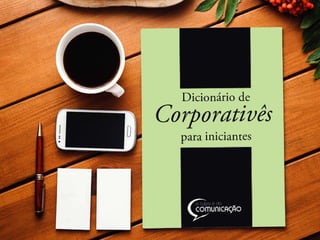 Dicionário de Corporativês
para iniciantes
 
