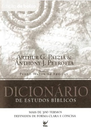 Arthur G. Patzia &
Anthony J. Petrotta
Tradução
P E 0 R O W A Z E N D E F R E I T A S
DE ESTUDOS BÍBLICOS
MAIS DE 3 0 0 TERMOS
DEFINIDOS DE FORMA CLARA E CONCISA
Vida
 