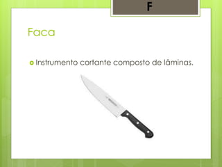 Faca
 Instrumento cortante composto de lâminas.
F
 