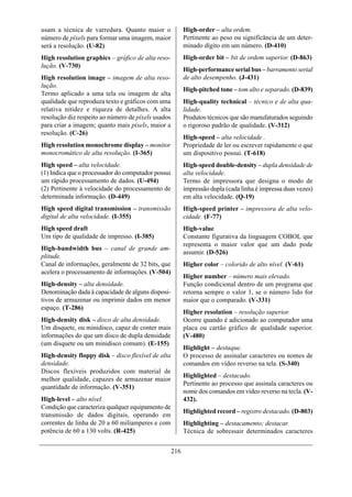 usam a técnica de varredura. Quanto maior o               High-order – alta ordem.
número de píxels para formar uma imagem, maior            Pertinente ao peso ou significância de um deter-
será a resolução. (U-82)                                  minado dígito em um número. (D-410)
High resolution graphics – gráfico de alta reso-          High-order bit – bit de ordem superior. (D-863)
lução. (V-730)
                                                          High-performance serial bus – barramento serial
High resolution image – imagem de alta reso-              de alto desempenho. (J-431)
lução.
                                                          High-pitched tone – tom alto e separado. (D-839)
Termo aplicado a uma tela ou imagem de alta
qualidade que reproduza texto e gráficos com uma          High-quality technical – técnico e de alta qua-
r
