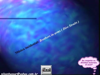 Música incidental:   Brothers in arms ( Dire Straits ) [email_address] 