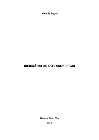 Aula de Inglês
Dicionário de Estrangeirismo
Bom Jardim – MA
2015
 