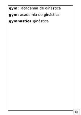 81
gym: academia de ginástica
gym: academia de ginástica
gymnastics:ginástica
 