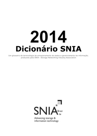 Um glossário de terminologia de armazenamento de dados e gerenciamento da informação,
produzido pela SNIA - Storage Networking Industry Association
2014
Dicionário SNIA
 