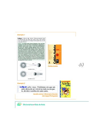 Exemplo 1




                                Caldas Aulete




Exemplo 2




            Aurélio Júnior: Dicionário Escolar
                        da Língua Portuguesa
 