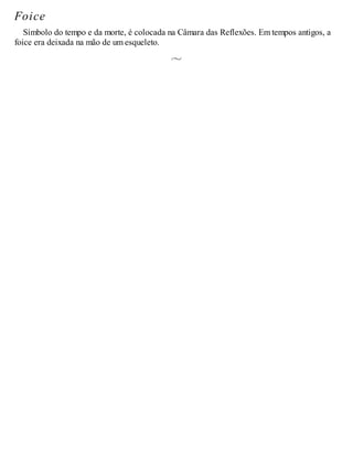 Foice
Símbolo do tempo e da morte, é colocada na Câmara das Reflexões. Em tempos antigos, a
foice era deixada na mão de um esqueleto.
 