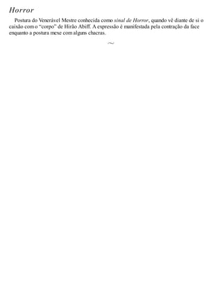 Horror
Postura do Venerável Mestre conhecida como sinal de Horror, quando vê diante de si o
caixão com o “corpo” de Hirão Abiff. A expressão é manifestada pela contração da face
enquanto a postura mexe com alguns chacras.
 