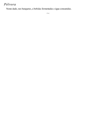 Pólvora
Nome dado, nos banquetes, a bebidas fermentadas e água consumidas.
 