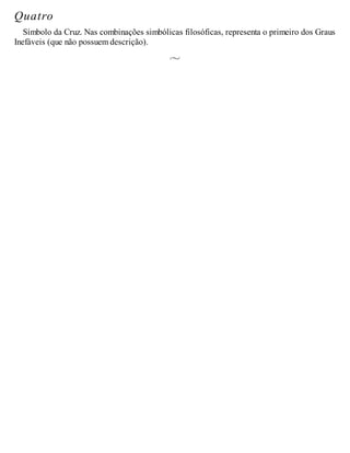 Quatro
Símbolo da Cruz. Nas combinações simbólicas filosóficas, representa o primeiro dos Graus
Inefáveis (que não possuem descrição).
 