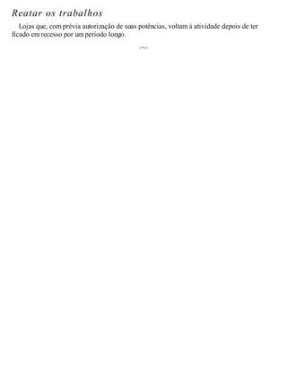 Reatar os trabalhos
Lojas que, com prévia autorização de suas potências, voltam à atividade depois de ter
ficado em recesso por um período longo.
 