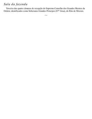 Sala da fazenda
Terceira das quatro câmaras de recepção do Supremo Conselho dos Grandes Mestres da
Ordem, identificados como Soberanos Grandes Príncipes (87º Grau), do Rito de Misrain.
 