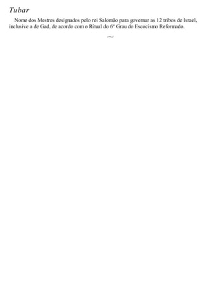 Tubar
Nome dos Mestres designados pelo rei Salomão para governar as 12 tribos de Israel,
inclusive a de Gad, de acordo com o Ritual do 6º Grau do Escocismo Reformado.
 