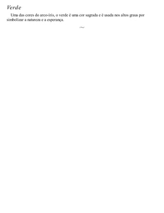 Verde
Uma das cores do arco-íris, o verde é uma cor sagrada e é usada nos altos graus por
simbolizar a natureza e a esperança.
 