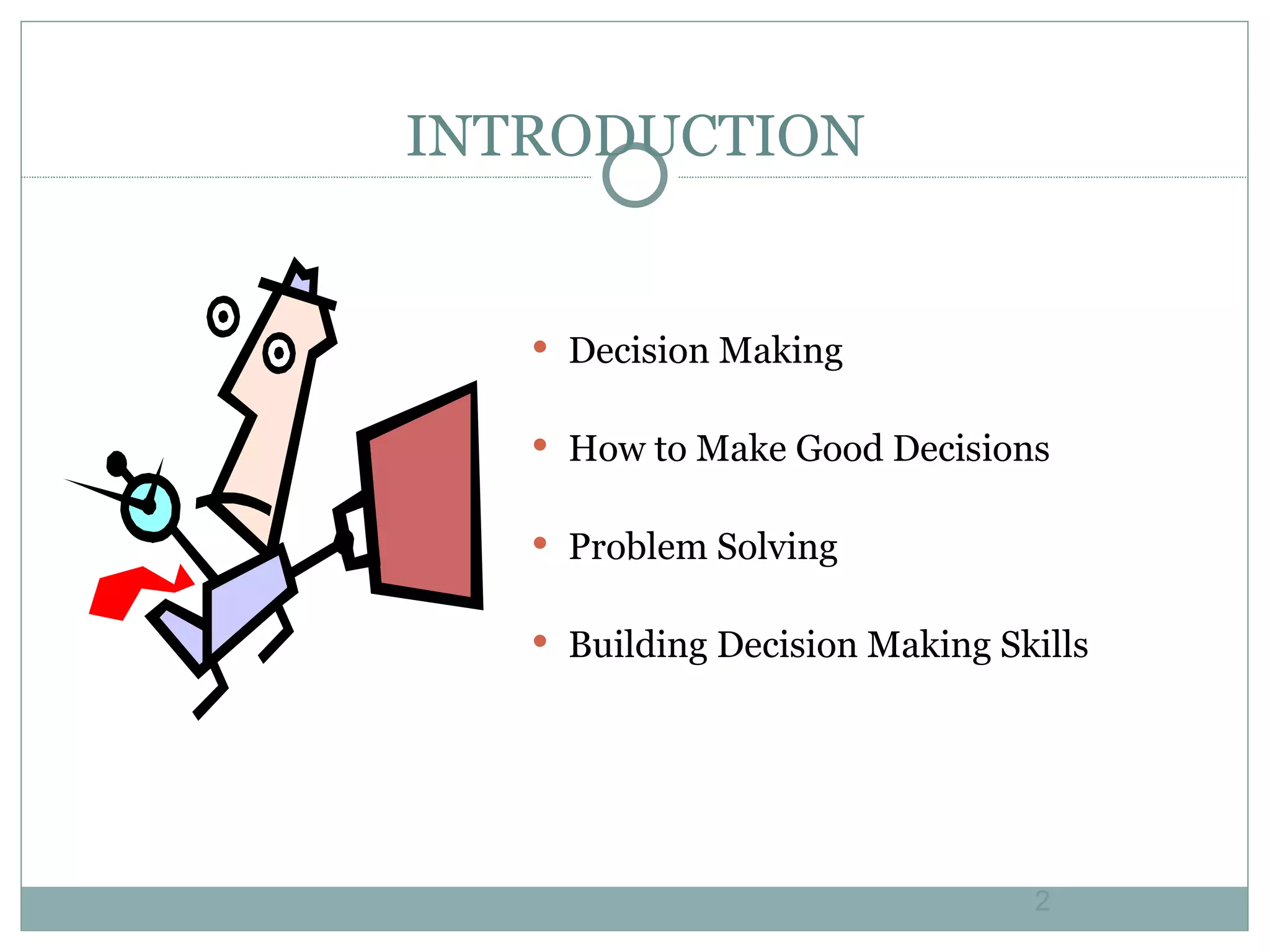 INTRODUCTION Decision Making How to Make Good Decisions Problem Solving Building Decision Making Skills 