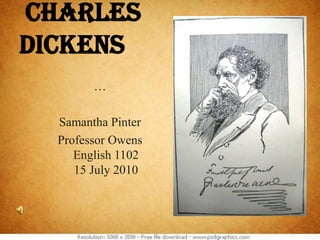 Charles Dickens … Samantha Pinter Professor OwensEnglish 110215 July 2010 