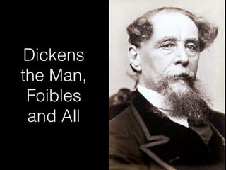 Dickens
the Man,
 Foibles
 and All
 