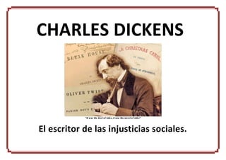 CHARLES DICKENS



El escritor de las injusticias sociales.
 