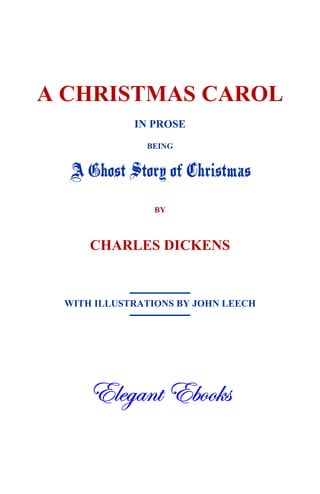 A CHRISTMAS CAROL
IN PROSE
BEING
7BC(CAH57A8BC0B
BY
CHARLES DICKENS
WITH ILLUSTRATIONS BY JOHN LEECH
77^^WWYYSS``ff77TTaaaa]]ee


 