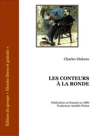 Édition du groupe « Ebooks libres et gratuits »

Charles Dickens

LES CONTEURS
À LA RONDE

Publication en français en 1886
Traducteur Amédée Pichot

 