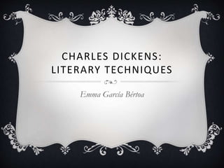 CHARLES DICKENS:
LITERARY TECHNIQUES
Emma García Bértoa
 