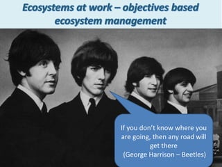 If you don’t know where you
are going, then any road will
get there
(George Harrison – Beetles)
 