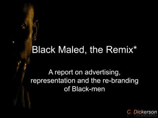 Black Maled, the Remix*

     A report on advertising,
representation and the re-branding
          of Black-men
 