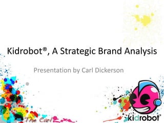Kidrobot®, A Strategic Brand Analysis
      Presentation by Carl Dickerson
 