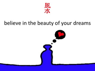 Feng Shui
Believe in the beauty of your dreams
 