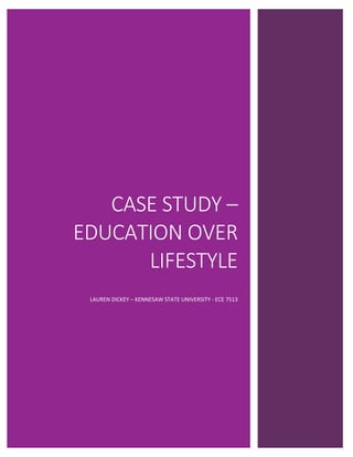 CASE STUDY –
EDUCATION OVER
LIFESTYLE
LAUREN DICKEY – KENNESAW STATE UNIVERSITY - ECE 7513
 